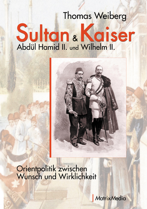 Sultan & Kaiser: Abdül Hamid II. und Wilhelm II. von Weiberg,  Thomas