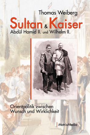 Sultan & Kaiser: Abdül Hamid II. und Wilhelm II. von Weiberg,  Thomas