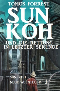 Sun Koh und die Rettung in letzter Sekunde: Sun Koh Neue Abenteuer 1 von Forrest,  Tomos