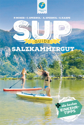 SUP-Guide Salzkammergut von Karpe,  Stefan, Moser,  Philipp, Spernol,  Andreas, Steiner-Spernol,  Claudia