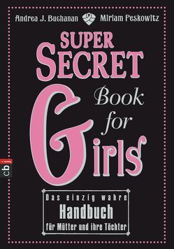 Super Secret Book for Girls von Buchanan,  Andrea, Kliche,  Martin, Peskowitz,  Miriam, Seabrook,  Alexis
