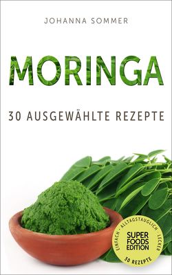 Superfoods Edition – Moringa: 30 ausgewählte Superfood Rezepte für jeden Tag und jede Küche von Sommer,  Johanna