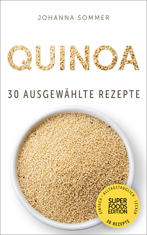 Superfoods Edition – Quinoa: 30 ausgewählte Superfood Rezepte für jeden Tag und jede Küche von Sommer,  Johanna