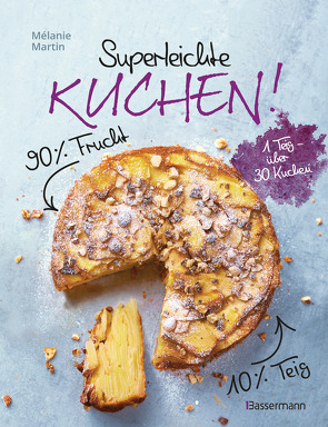 Superleichte Kuchen! 90% Frucht, 10% Teig. Über 30 einfache Kuchenrezepte mit einem Grundteig von Martin,  Mélanie