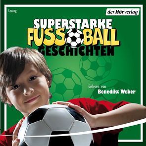 Superstarke Fußballgeschichten von Rieckhoff,  Sibylle, Röhrig,  Volkmar, Schröder,  Patricia, Schubert,  Ulli, Weber,  Benedikt