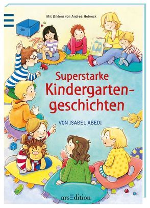 Superstarke Kindergartengeschichten von Abedi,  Isabel, Hebrock,  Andrea