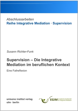 Supervision – Die Integrative Mediation im beruflichen Kontext – Eine Fallreflexion von Richter-Funk,  Susann