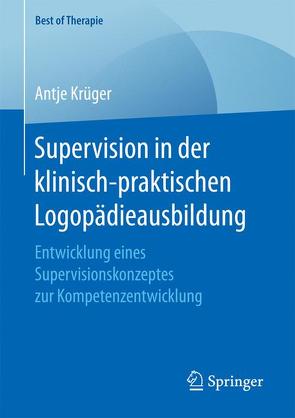 Supervision in der klinisch-praktischen Logopädieausbildung von Krueger,  Antje