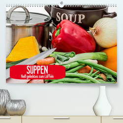 Suppen. Heiß geliebtes zum Löffeln (Premium, hochwertiger DIN A2 Wandkalender 2023, Kunstdruck in Hochglanz) von Stanzer,  Elisabeth