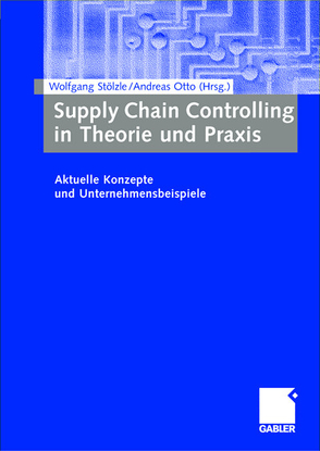 Supply Chain Controlling in Theorie und Praxis von Otto,  Andreas, Stölzle,  Wolfgang