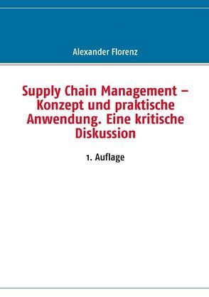 Supply Chain Management – Konzept und praktische Anwendung. Eine kritische Diskussion von Florenz,  Alexander