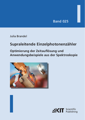 Supraleitende Einzelphotonenzähler: Optimierung der Zeitauflösung und Anwendungsbeispiele aus der Spektroskopie von Brandel,  Julia