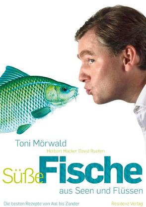 Süße Fische aus Seen und Flüssen von Hacker,  Herbert, Mörwald,  Toni, Ruehm,  David