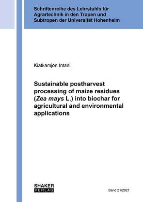 Sustainable postharvest processing of maize residues (Zea mays L.) into biochar for agricultural and environmental applications von Intani,  Kiatkamjon