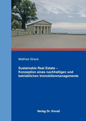 Sustainable Real Estate – Konzeption eines nachhaltigen und betrieblichen Immobilienmanagements von Straub,  Matthias