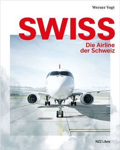 Swiss – Die Airline der Schweiz von Dunsch,  Jürgen, Francioni,  Reto, Leuthard,  Doris, Vogt,  Werner