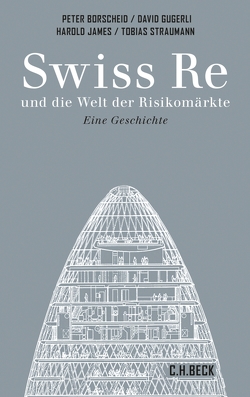 Swiss Re und die Welt der Risikomärkte von Borscheid,  Peter, Gugerli,  David, James,  Harold, Straumann,  Tobias