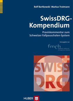 SwissDRG–Kompendium von Bartkowski,  Rolf, Trutmann,  Markus