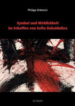 Symbol und Wirklichkeit im Schaffen von Sofia Gubaidulina von Ortmeier,  Philipp