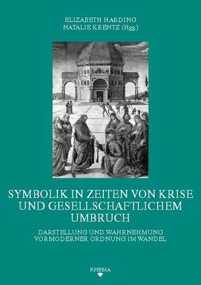 Symbolik in Zeiten von Krise und gesellschaftlichem Umbruch von Harding,  Elizabeth, Kerscher,  Gottfried, Krentz,  Natalie, Marek,  Kristin, Peters,  Daniel, Staubach,  Nikolaus, Steuer,  Heiko, Stollberg-Rilinger,  Barbara, Weber,  Christoph Friedrich