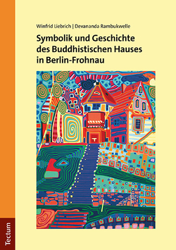 Symbolik und Geschichte des Buddhistischen Hauses in Berlin-Frohnau von Liebrich,  Winfrid, Rambukwelle,  Devananda
