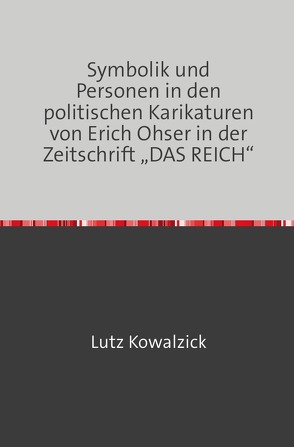Symbolik und Personen in den politischen Karikaturen von Erich Ohser in der Zeitschrift „DAS REICH“ von Kowalzick,  Lutz