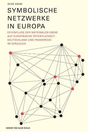 Symbolische Netzwerke in Europa. Der Einfluss der nationalen Ebene auf europäische Öffentlichkeit. Deutschland und Frankreich im Vergleich von Adam,  Silke
