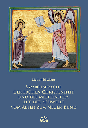 Symbolsprache der frühen Christenheit und des Mittelalters auf der Schwelle vom Alten zum Neuen Bund von Clauss,  Mechthild