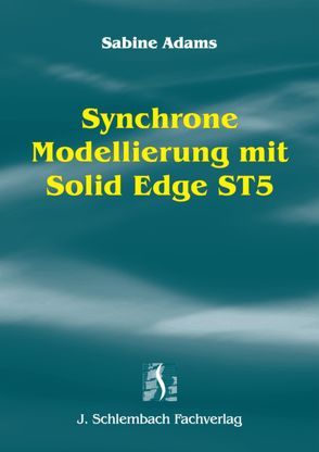 Synchrone Modellierung mit Solid Edge ST5 von Adams,  Sabine