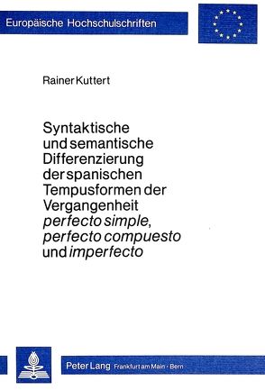 Syntaktische und semantische Differenzierung der spanischen Tempusformen der Vergangenheit perfecto simple, perfecto compuesto und imperfecto von Kuttert,  Rainer