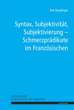 Syntax, Subjektivität, Subjektivierung – Schmerzprädikate im Französischen von Staudinger,  Eva