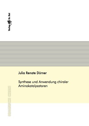 Synthese und Anwendung chiraler Aminokatalysatoren von Dürner,  Julia Renate