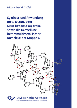 Synthese und Anwendung metallverknüpfter Einzelkettennanopartikel sowie die Darstellung heteromultimetallischer Komplexe der Gruppe 6 von Knöfel,  Nicolai David