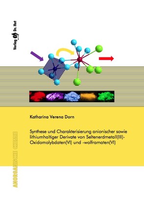 Synthese und Charakterisierung anionischer sowie lithiumhaltiger Derivate von Seltenerdmetall(III)-Oxidomolybdaten(VI) und -wolframaten(VI) von Dorn,  Katharina Verena