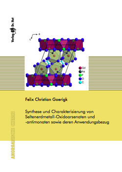 Synthese und Charakterisierung von Seltenerdmetall-Oxidoarsenaten und -antimonaten sowie deren Anwendungsbezug von Goerigk,  Felix Christian