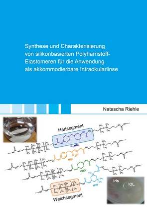 Synthese und Charakterisierung von silikonbasierten Polyharnstoff-Elastomeren für die Anwendung als akkommodierbare Intraokularlinse von Natascha,  Riehle