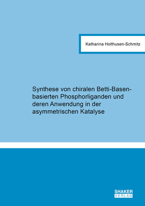 Synthese von chiralen Betti-Basen-basierten Phosphorliganden und deren Anwendung in der asymmetrischen Katalyse von Holthusen-Schmitz,  Katharina