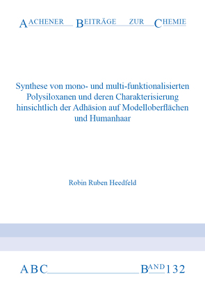 Synthese von mono- und multi-funktionalisierten Polysiloxanen und deren Charakterisierung hinsichtlich der Adhäsion auf Modelloberflächen und Humanhaar von Heedfeld,  Robin Ruben