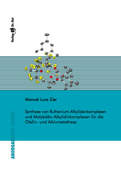 Synthese von Ruthenium-Alkylidenkomplexen und Molybdän-Alkylidinkomplexen für die Olefin- und Alkinmetathese von Zier,  Manuel Luca