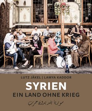 Syrien. Ein Land ohne Krieg von Jäkel,  Lutz, Kaddor,  Lamya