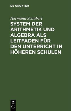 System der Arithmetik und Algebra als Leitfaden für den Unterricht in höheren Schulen von Schubert,  Hermann