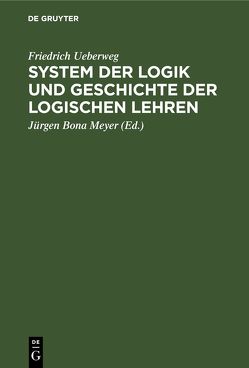 System der Logik und Geschichte der logischen Lehren von Meyer,  Juergen Bona, Ueberweg,  Friedrich