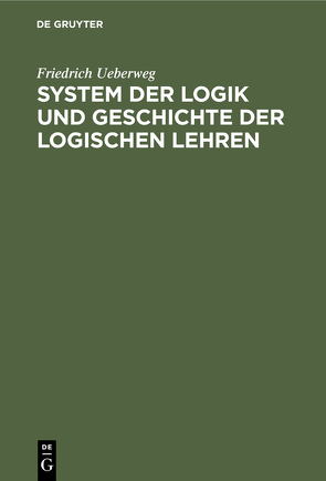 System der Logik und Geschichte der logischen Lehren von Ueberweg,  Friedrich