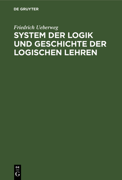System der Logik und Geschichte der logischen Lehren von Ueberweg,  Friedrich