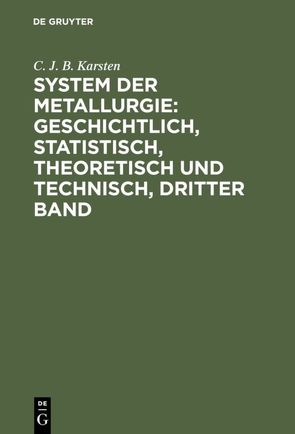 System der Metallurgie: geschichtlich, statistisch, theoretisch und technisch, Dritter Band von Karsten,  C. J. B.