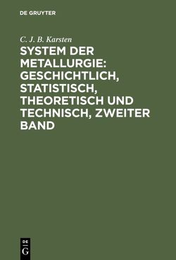 System der Metallurgie: geschichtlich, statistisch, theoretisch und technisch, Zweiter Band von Karsten,  C. J. B.