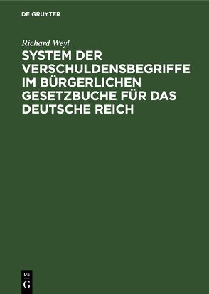System der Verschuldensbegriffe im bürgerlichen Gesetzbuche für das Deutsche Reich von Weyl,  Richard