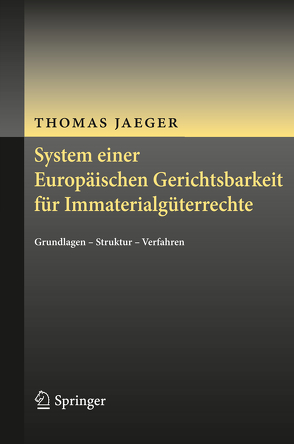 System einer Europäischen Gerichtsbarkeit für Immaterialgüterrechte von Jaeger,  Thomas