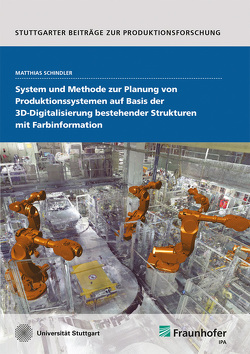 System und Methode zur Planung von Produktionssystemen auf Basis der 3D-Digitalisierung bestehender Strukturen mit Farbinformation. von Schindler,  Matthias
