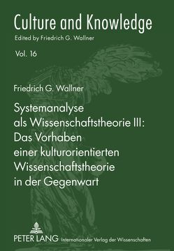 Systemanalyse als Wissenschaftstheorie III: – Das Vorhaben einer kulturorientierten Wissenschaftstheorie in der Gegenwart von Wallner,  Friedrich G.